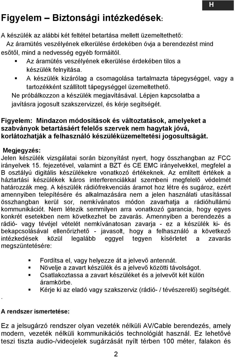 A készülék kizárólag a csomagolása tartalmazta tápegységgel, vagy a tartozékként szállított tápegységgel üzemeltethető. Ne próbálkozzon a készülék megjavításával.