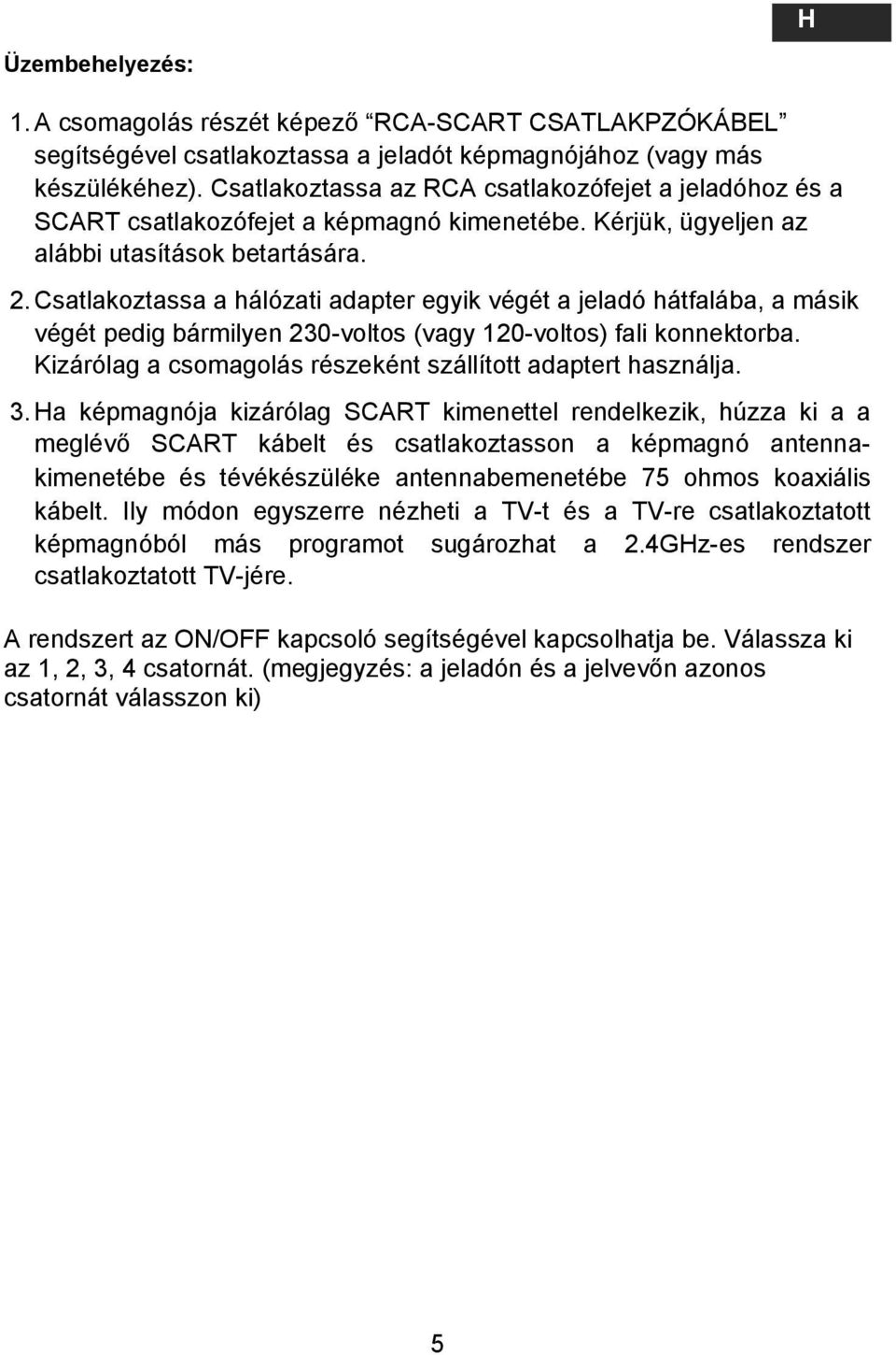 Csatlakoztassa a hálózati adapter egyik végét a jeladó hátfalába, a másik végét pedig bármilyen 230-voltos (vagy 120-voltos) fali konnektorba.