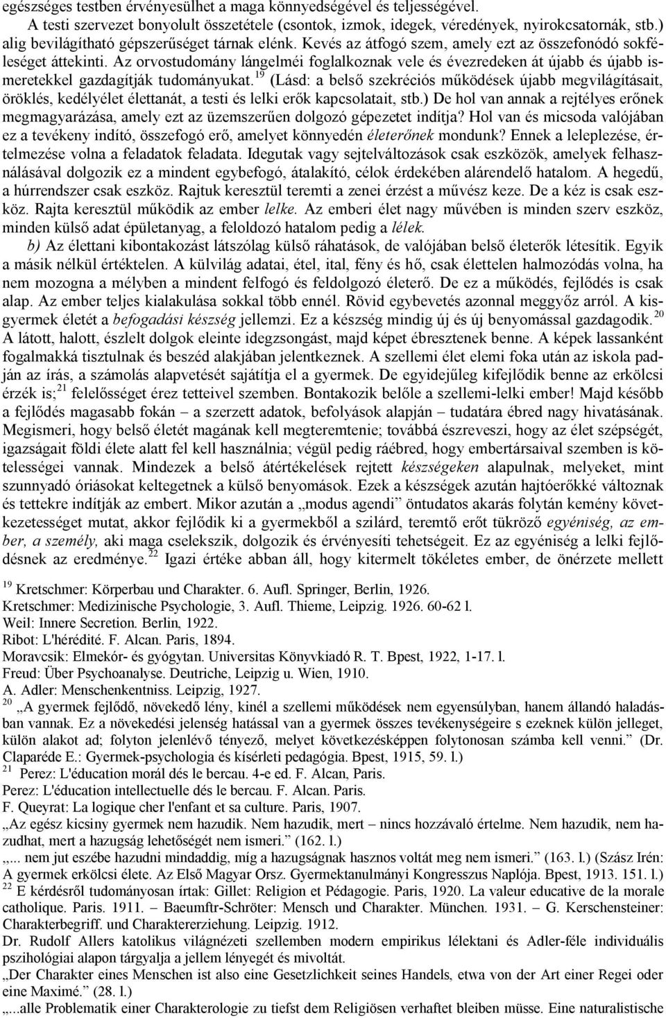 Az orvostudomány lángelméi foglalkoznak vele és évezredeken át újabb és újabb ismeretekkel gazdagítják tudományukat.