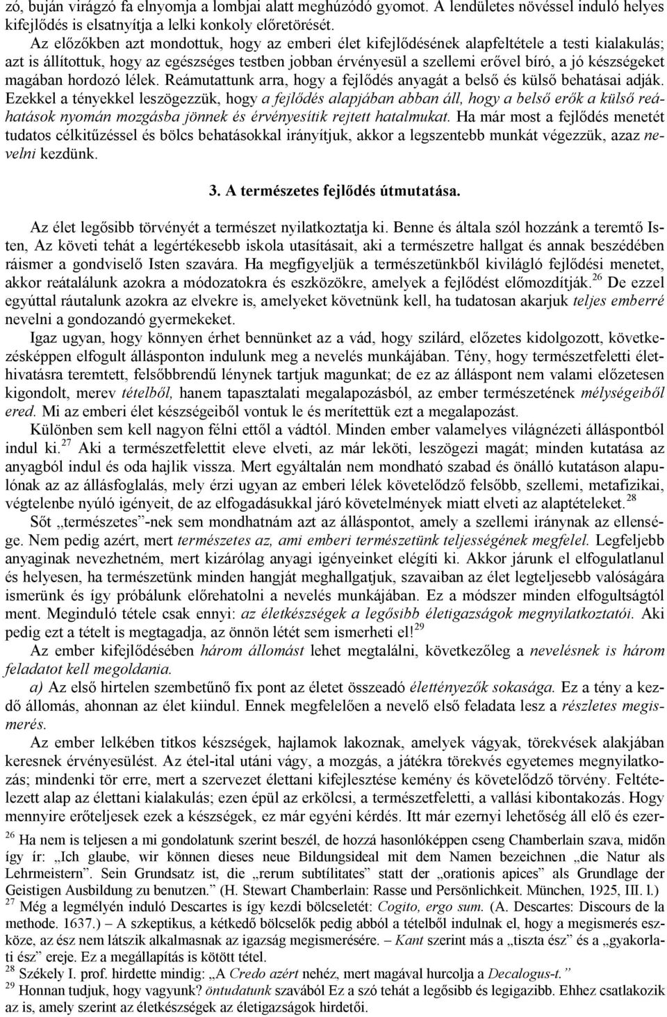 készségeket magában hordozó lélek. Reámutattunk arra, hogy a fejlődés anyagát a belső és külső behatásai adják.