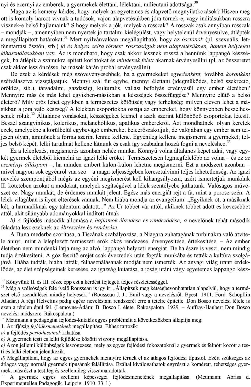 A rosszak csak annyiban rosszak mondják, amennyiben nem nyertek jó tartalmi kielégülést, vagy helytelenül érvényesülve, átlépték a megállapított határokat.