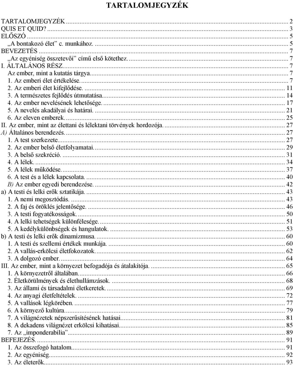 A nevelés akadályai és határai.... 21 6. Az eleven emberek... 25 II. Az ember, mint az élettani és lélektani törvények hordozója... 27 A) Általános berendezés... 27 1. A test szerkezete... 27 2.