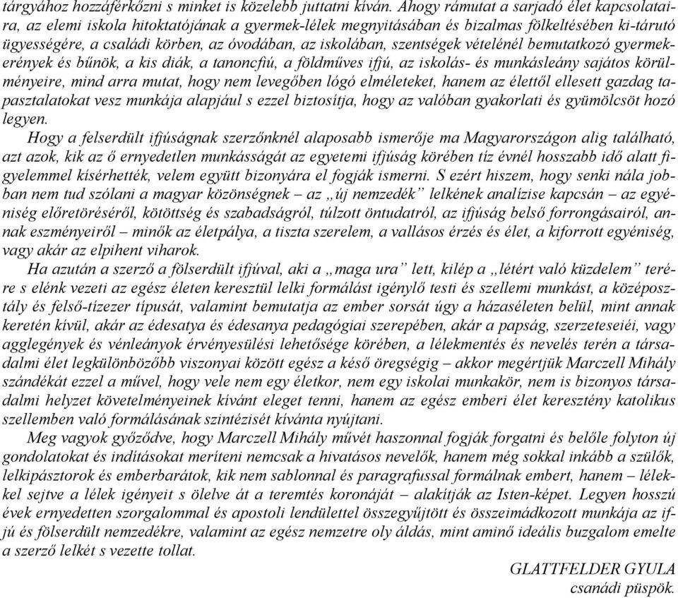 szentségek vételénél bemutatkozó gyermekerények és bűnök, a kis diák, a tanoncfiú, a földműves ifjú, az iskolás- és munkásleány sajátos körülményeire, mind arra mutat, hogy nem levegőben lógó