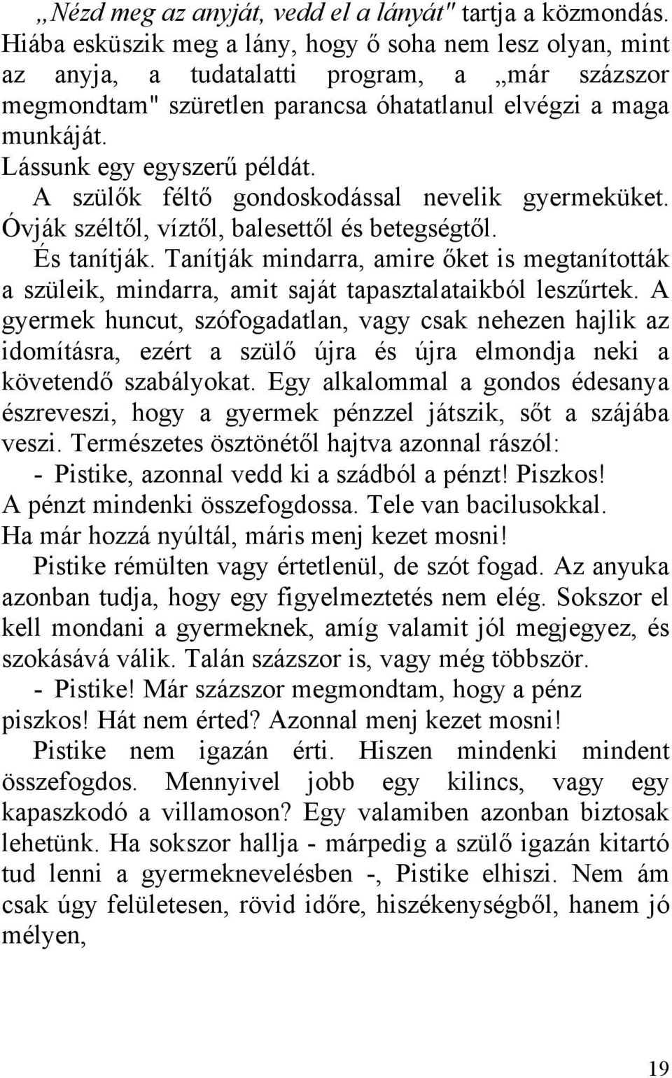 Lássunk egy egyszerű példát. A szülők féltő gondoskodással nevelik gyermeküket. Óvják széltől, víztől, balesettől és betegségtől. És tanítják.