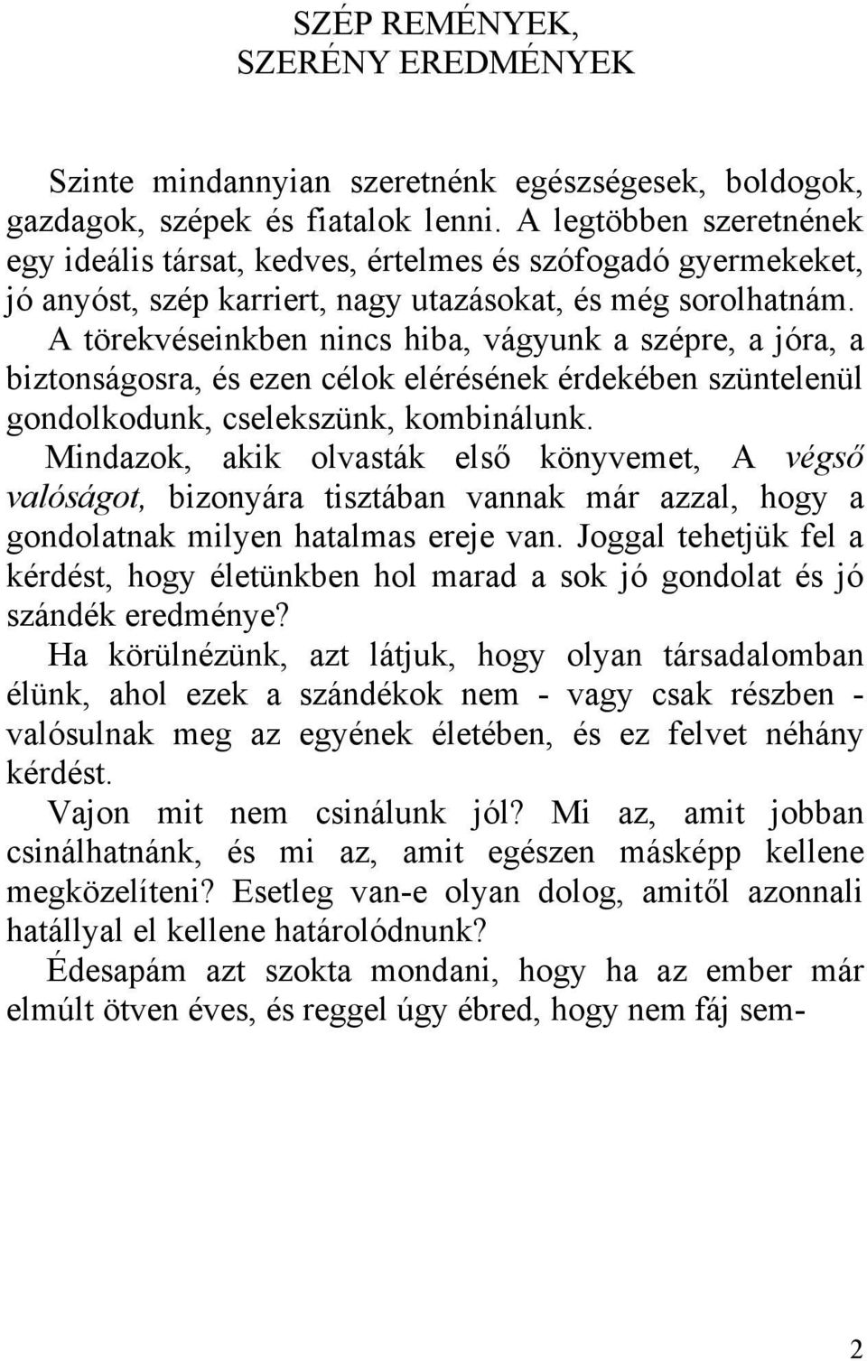 A törekvéseinkben nincs hiba, vágyunk a szépre, a jóra, a biztonságosra, és ezen célok elérésének érdekében szüntelenül gondolkodunk, cselekszünk, kombinálunk.