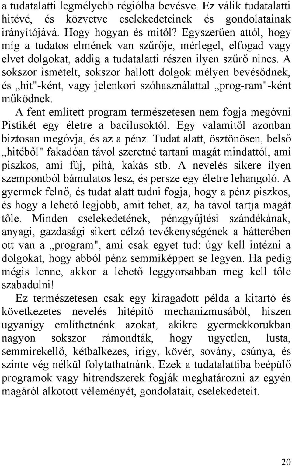 A sokszor ismételt, sokszor hallott dolgok mélyen bevésődnek, és hit"-ként, vagy jelenkori szóhasználattal prog-ram"-ként működnek.