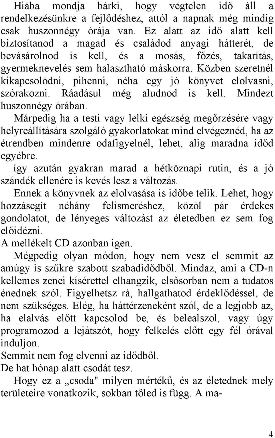 Közben szeretnél kikapcsolódni, pihenni, néha egy jó könyvet elolvasni, szórakozni. Ráadásul még aludnod is kell. Mindezt huszonnégy órában.