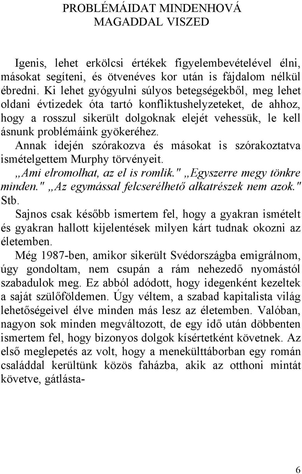 Annak idején szórakozva és másokat is szórakoztatva ismételgettem Murphy törvényeit. Ami elromolhat, az el is romlik." Egyszerre megy tönkre minden." Az egymással felcserélhető alkatrészek nem azok.