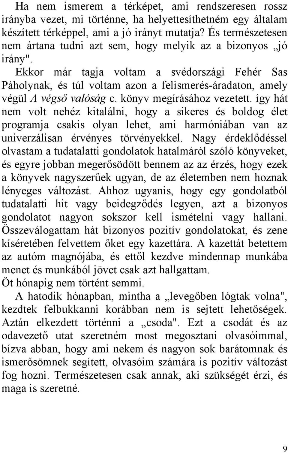 Ekkor már tagja voltam a svédországi Fehér Sas Páholynak, és túl voltam azon a felismerés-áradaton, amely végül A végső valóság c. könyv megírásához vezetett.