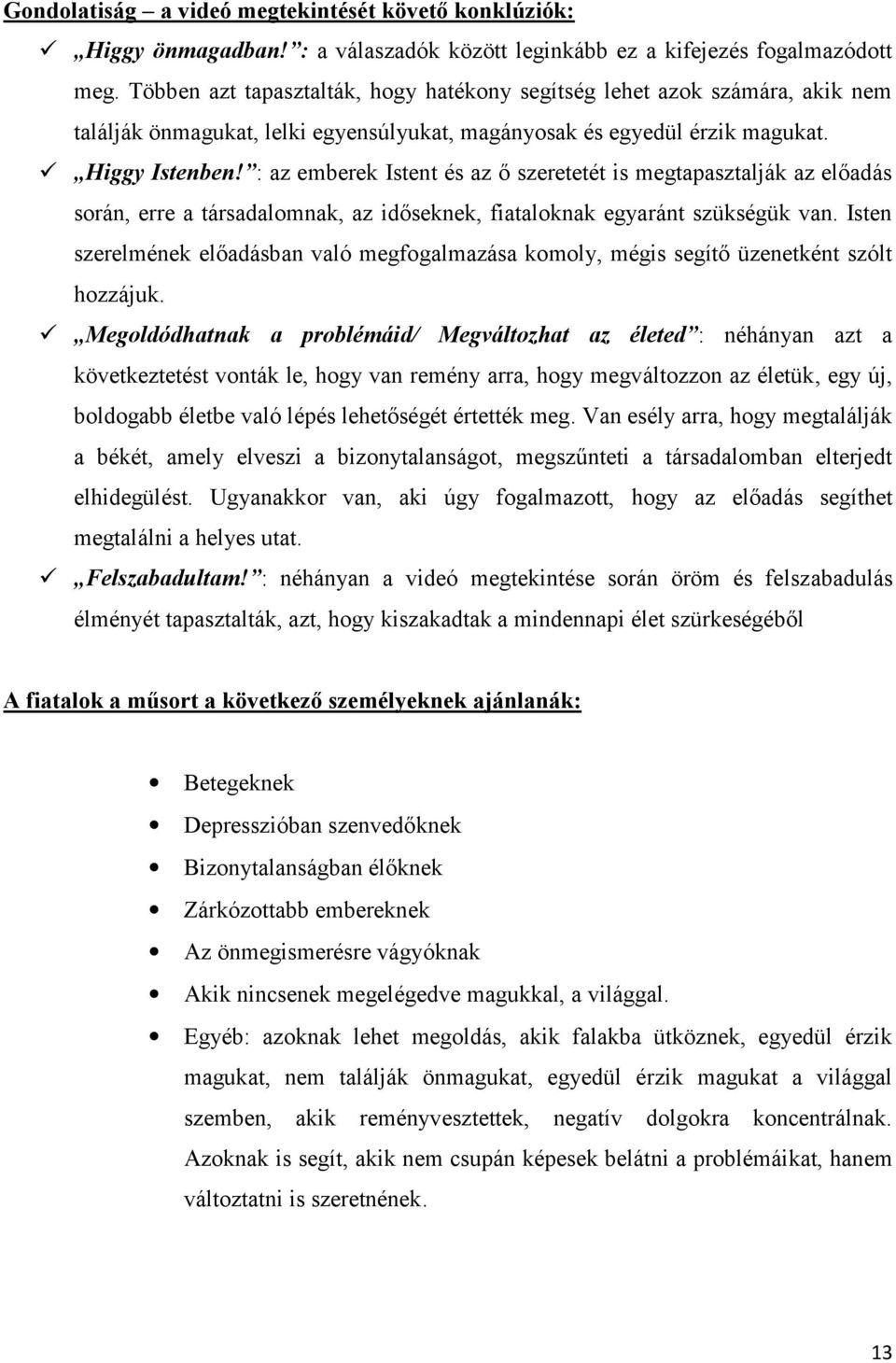 : az emberek Istent és az ő szeretetét is megtapasztalják az előadás során, erre a társadalomnak, az időseknek, fiataloknak egyaránt szükségük van.