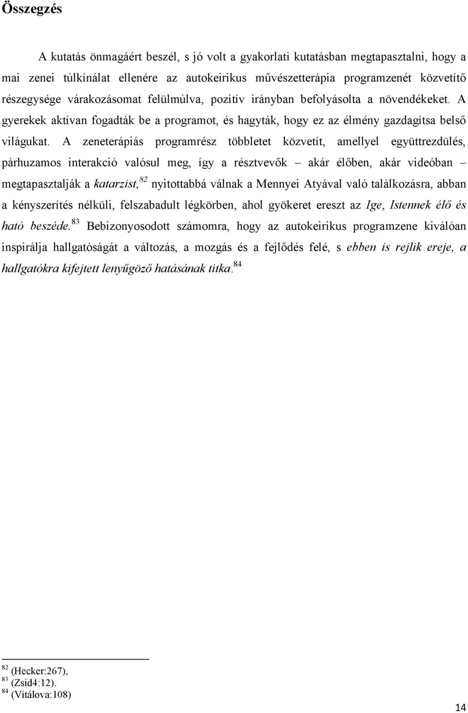 A zeneterápiás programrész többletet közvetít, amellyel együttrezdülés, párhuzamos interakció valósul meg, így a résztvevők akár élőben, akár videóban megtapasztalják a katarzist, 82 nyitottabbá