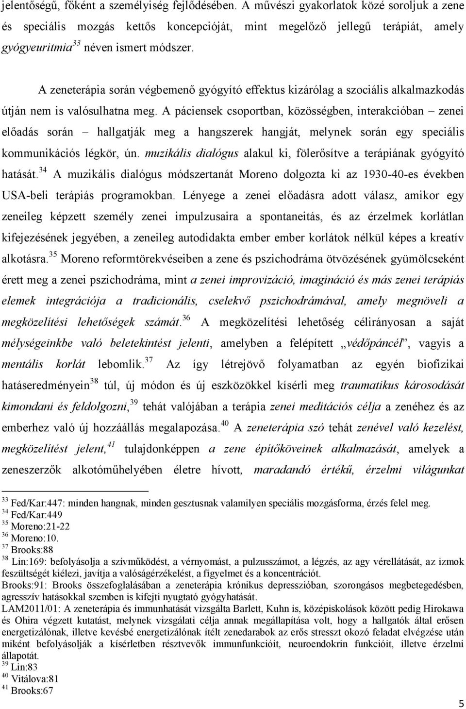 A zeneterápia során végbemenő gyógyító effektus kizárólag a szociális alkalmazkodás útján nem is valósulhatna meg.