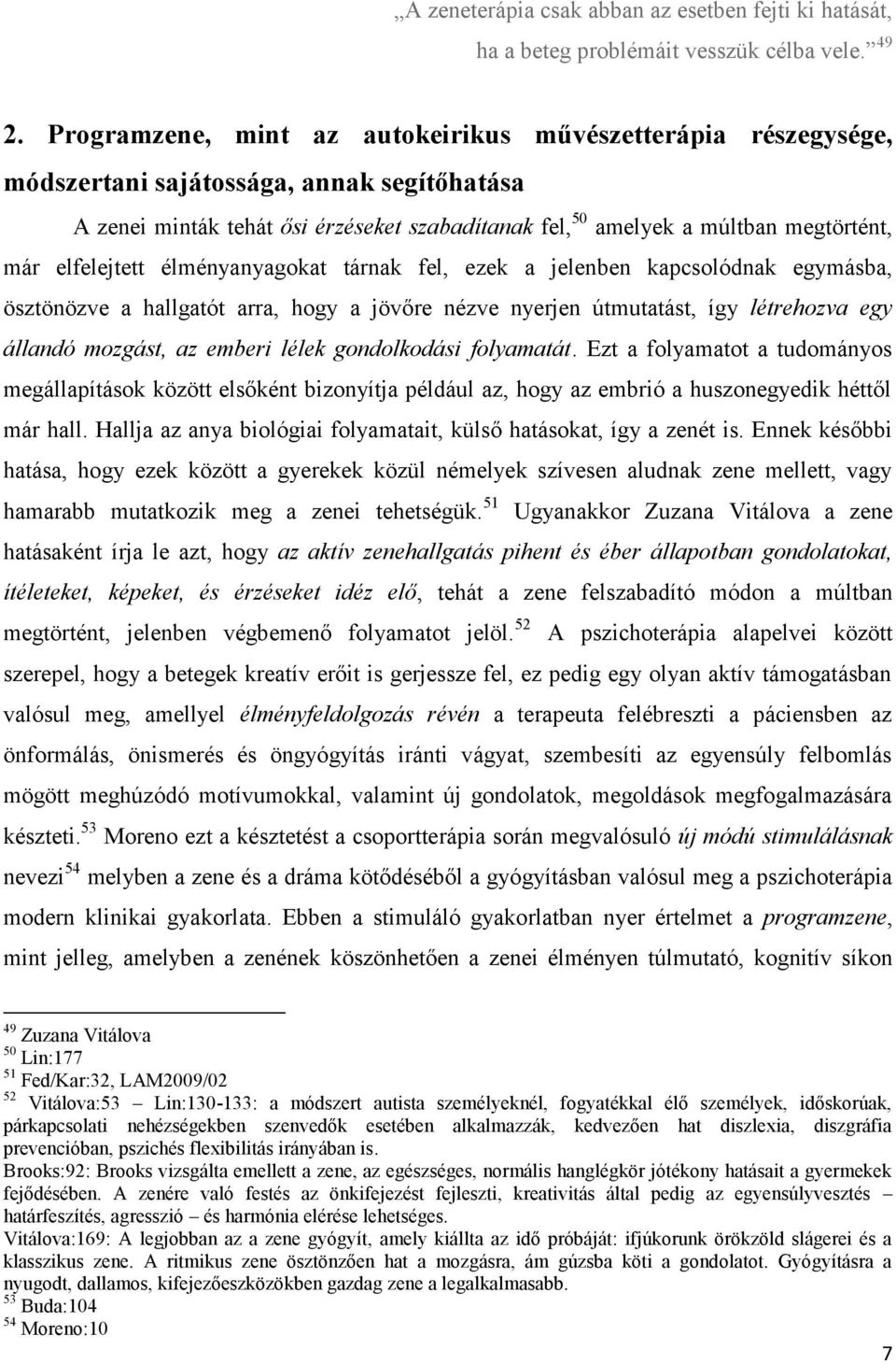 elfelejtett élményanyagokat tárnak fel, ezek a jelenben kapcsolódnak egymásba, ösztönözve a hallgatót arra, hogy a jövőre nézve nyerjen útmutatást, így létrehozva egy állandó mozgást, az emberi lélek