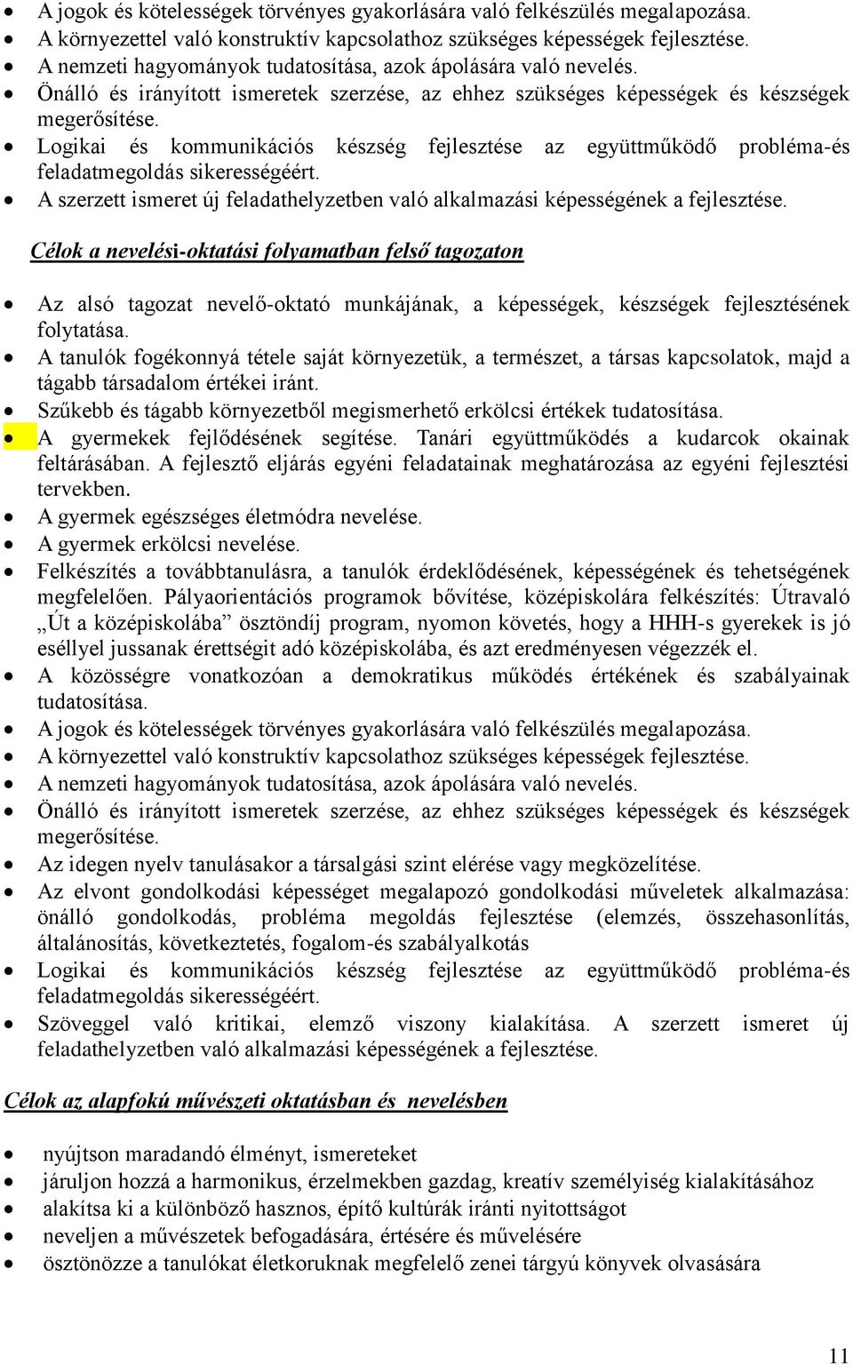 Logikai és kommunikációs készség fejlesztése az együttműködő probléma-és feladatmegoldás sikerességéért. A szerzett ismeret új feladathelyzetben való alkalmazási képességének a fejlesztése.