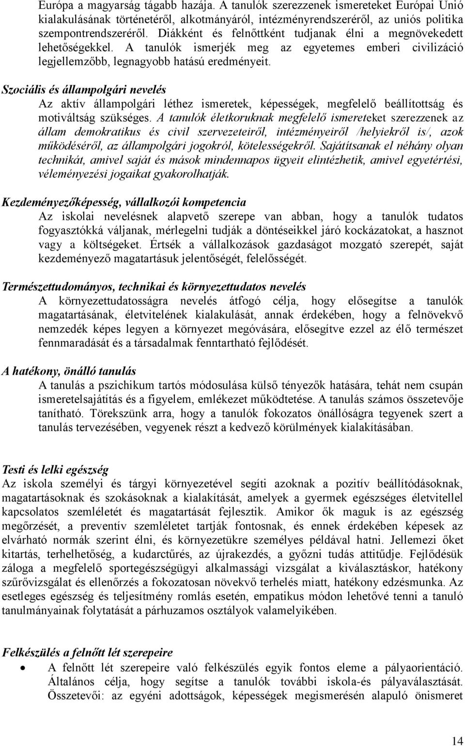 Szociális és állampolgári nevelés Az aktív állampolgári léthez ismeretek, képességek, megfelelő beállítottság és motiváltság szükséges.