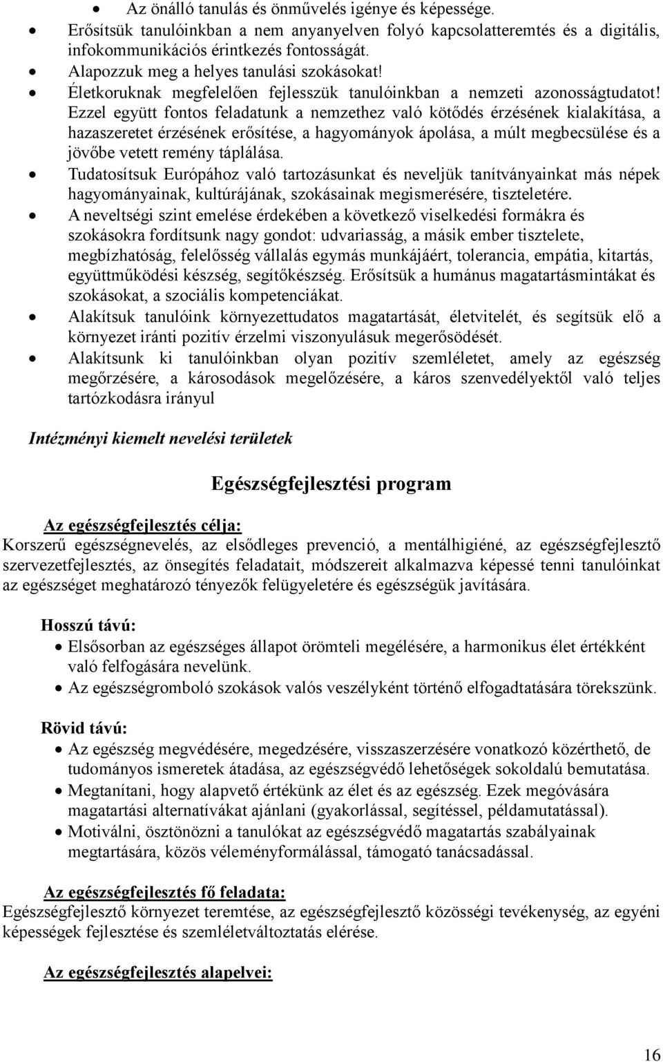 Ezzel együtt fontos feladatunk a nemzethez való kötődés érzésének kialakítása, a hazaszeretet érzésének erősítése, a hagyományok ápolása, a múlt megbecsülése és a jövőbe vetett remény táplálása.