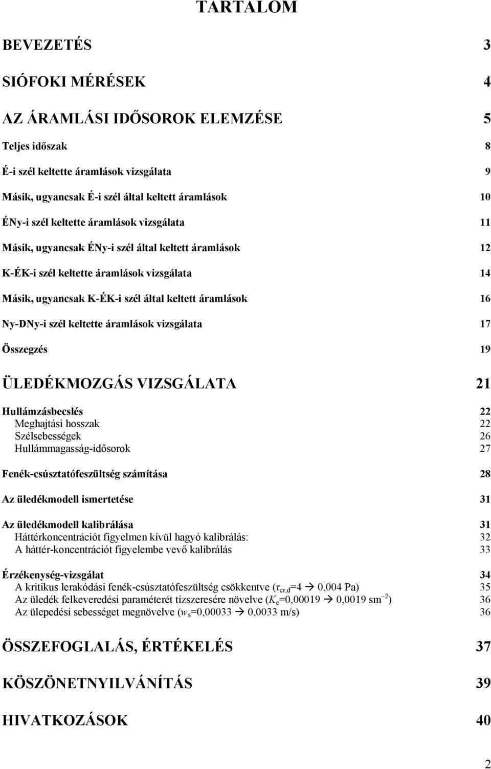 szél keltette áramlások vizsgálata 17 Összegzés 19 ÜLEDÉKMOZGÁS VIZSGÁLATA 21 Hullámzásbecslés 22 Meghajtási hosszak 22 Szélsebességek 26 Hullámmagasság-idősorok 27 Fenék-csúsztatófeszültség