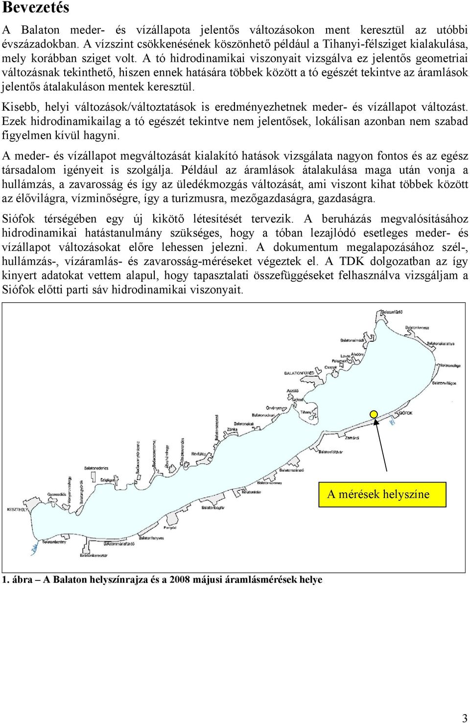 A tó hidrodinamikai viszonyait vizsgálva ez jelentős geometriai változásnak tekinthető, hiszen ennek hatására többek között a tó egészét tekintve az áramlások jelentős átalakuláson mentek keresztül.