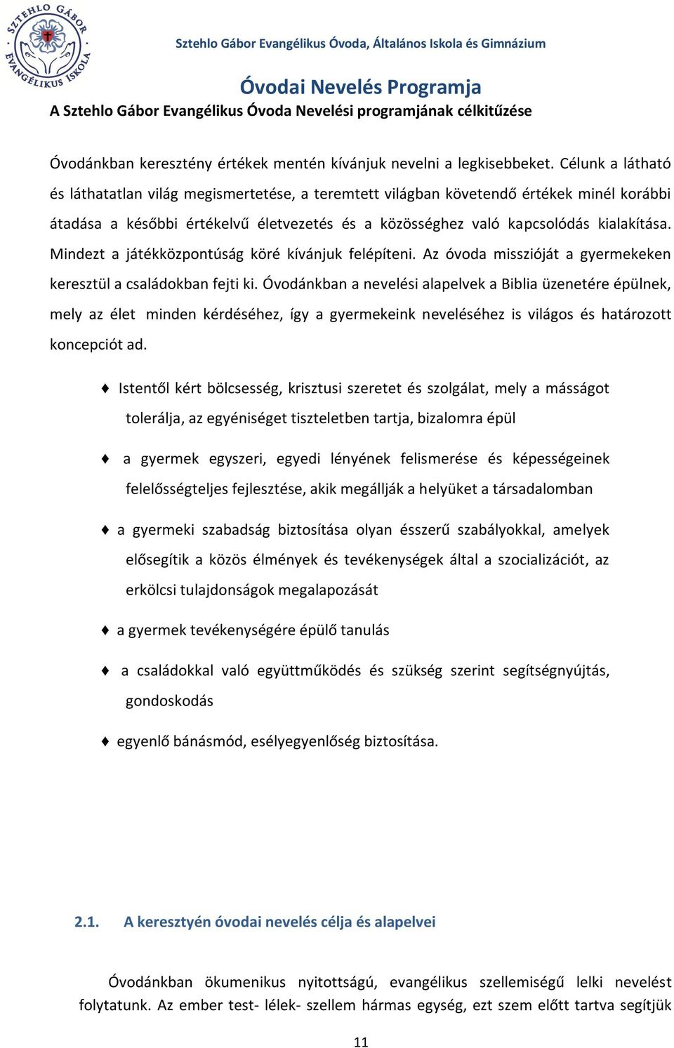 Mindezt a játékközpontúság köré kívánjuk felépíteni. Az óvoda misszióját a gyermekeken keresztül a családokban fejti ki.