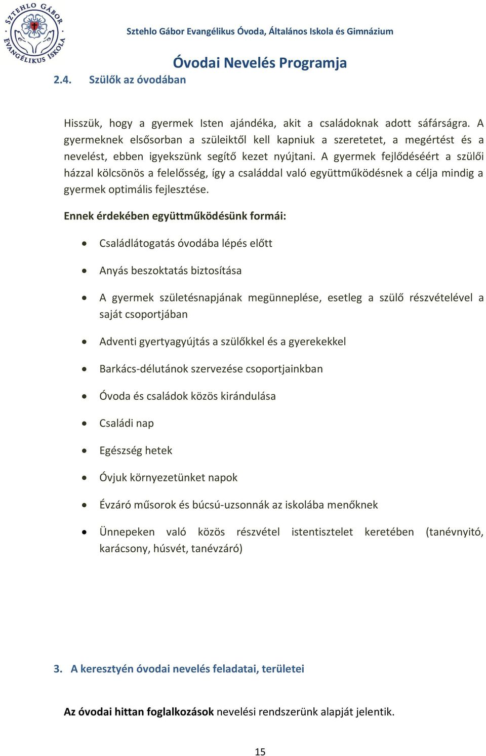 A gyermek fejlődéséért a szülői házzal kölcsönös a felelősség, így a családdal való együttműködésnek a célja mindig a gyermek optimális fejlesztése.