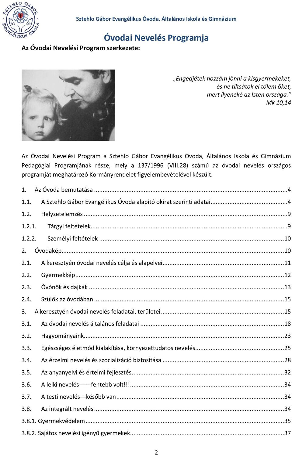 28) számú az óvodai nevelés országos programját meghatározó Kormányrendelet figyelembevételével készült. 1. Az Óvoda bemutatása...4 1.1. A Sztehlo Gábor Evangélikus Óvoda alapító okirat szerinti adatai.