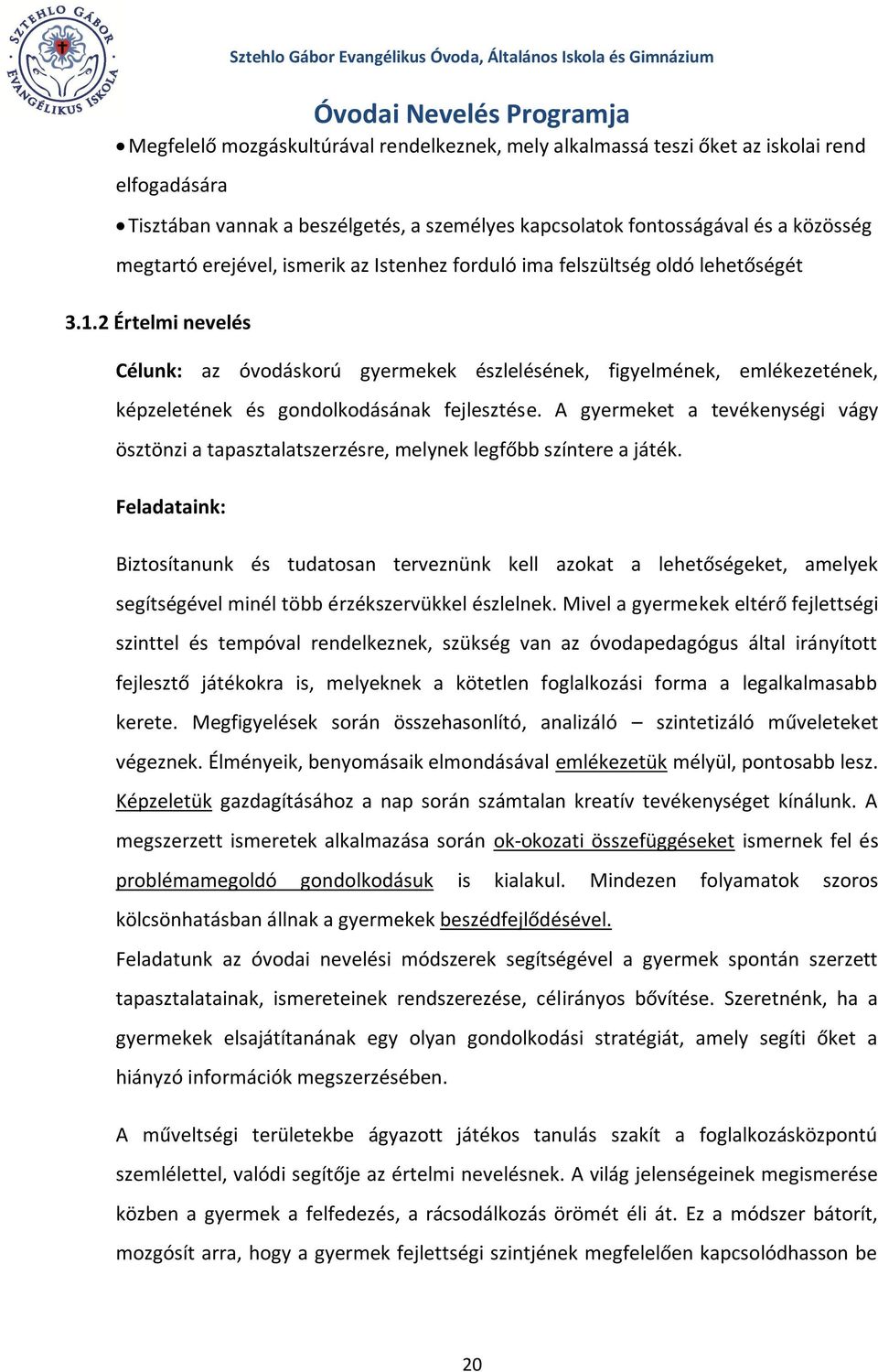 2 Értelmi nevelés Célunk: az óvodáskorú gyermekek észlelésének, figyelmének, emlékezetének, képzeletének és gondolkodásának fejlesztése.