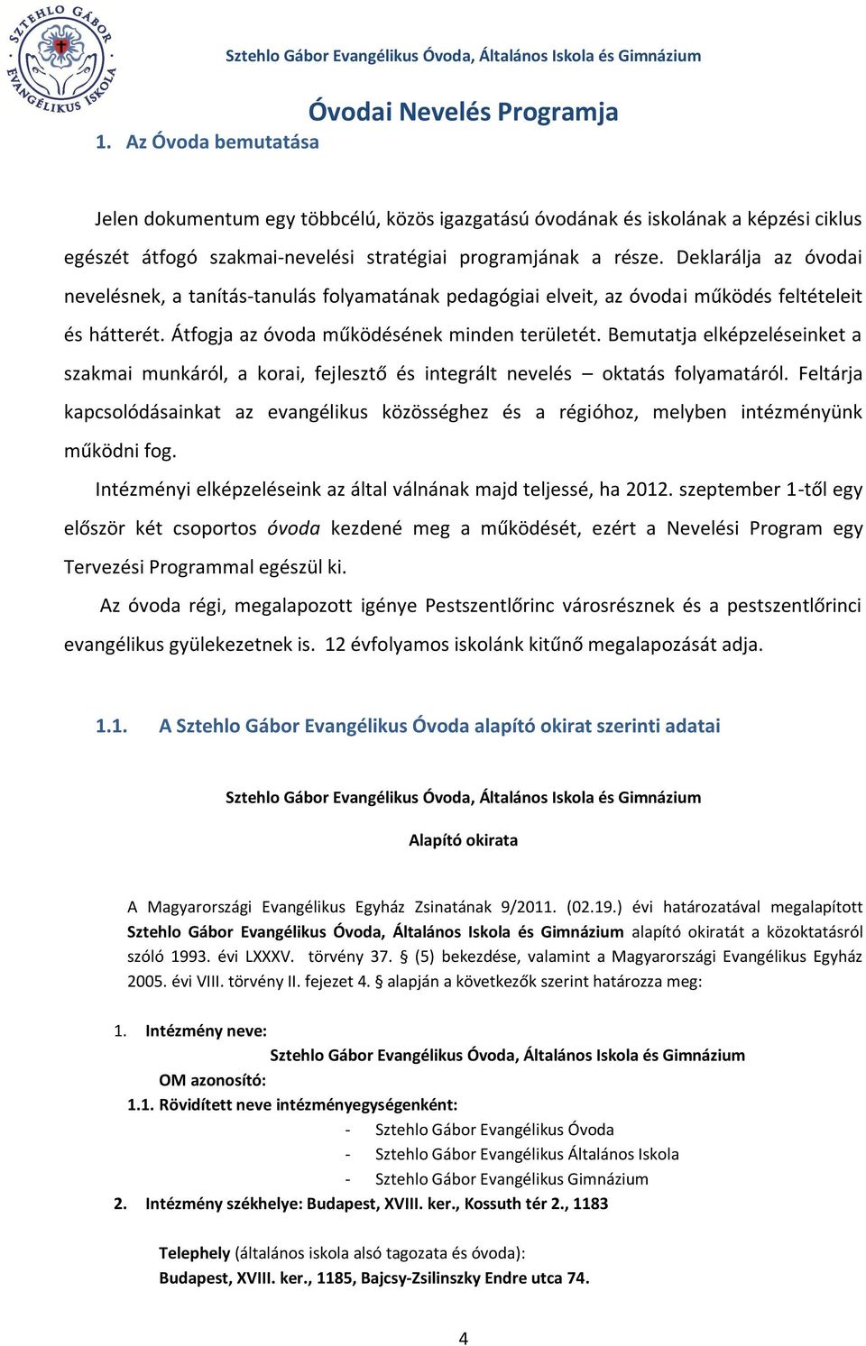 Átfogja az óvoda működésének minden területét. Bemutatja elképzeléseinket a szakmai munkáról, a korai, fejlesztő és integrált nevelés oktatás folyamatáról.