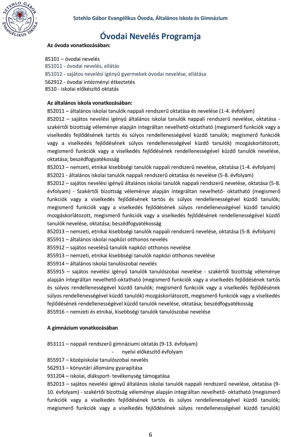 évfolyam) 852012 sajátos nevelési igényű általános iskolai tanulók nappali rendszerű nevelése, oktatása - szakértői bizottság véleménye alapján integráltan nevelhető-oktatható (megismerő funkciók