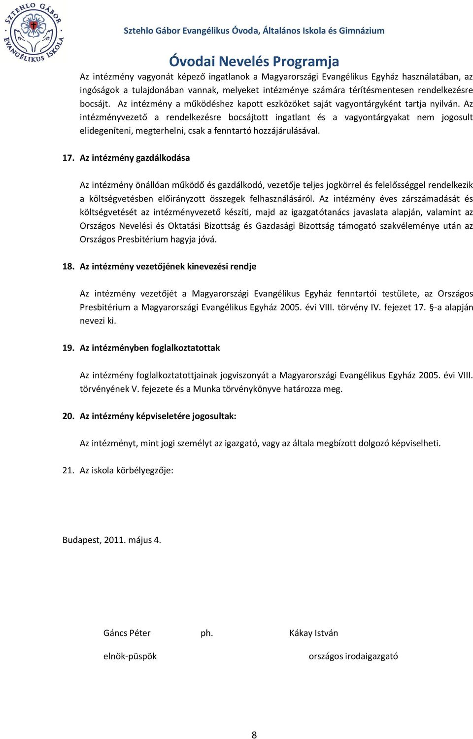 Az intézményvezető a rendelkezésre bocsájtott ingatlant és a vagyontárgyakat nem jogosult elidegeníteni, megterhelni, csak a fenntartó hozzájárulásával. 17.