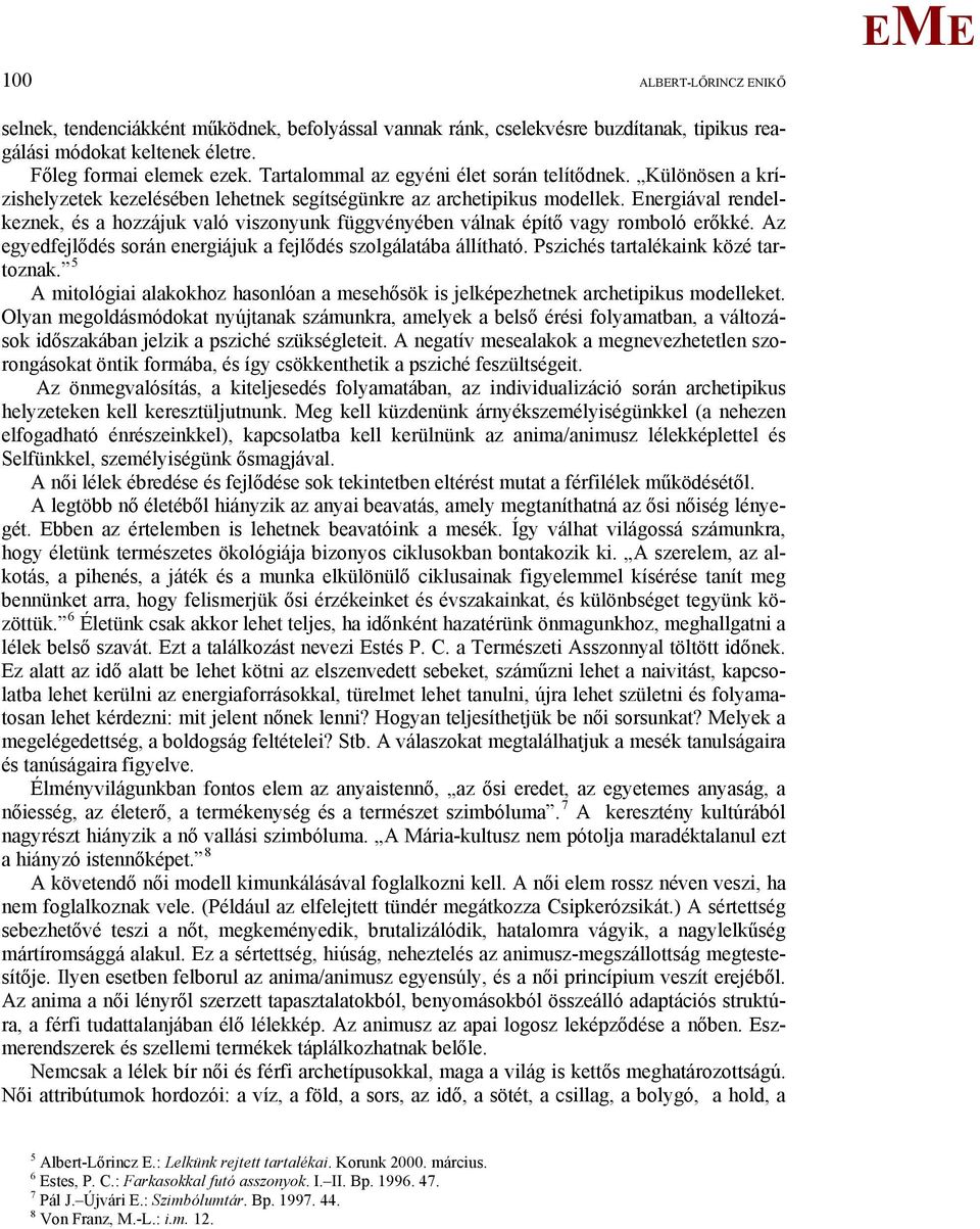 nergiával rendelkeznek, és a hozzájuk való viszonyunk függvényében válnak építő vagy romboló erőkké. Az egyedfejlődés során energiájuk a fejlődés szolgálatába állítható.