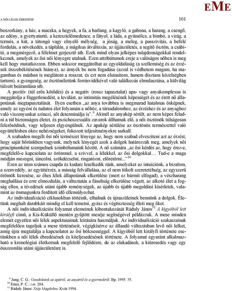 csábító, a megmérgező, a félelmet gerjesztő stb. zek mind olyan jelképes tulajdonságokkal rendelkeznek, amelyek az ősi női lényegre utalnak.