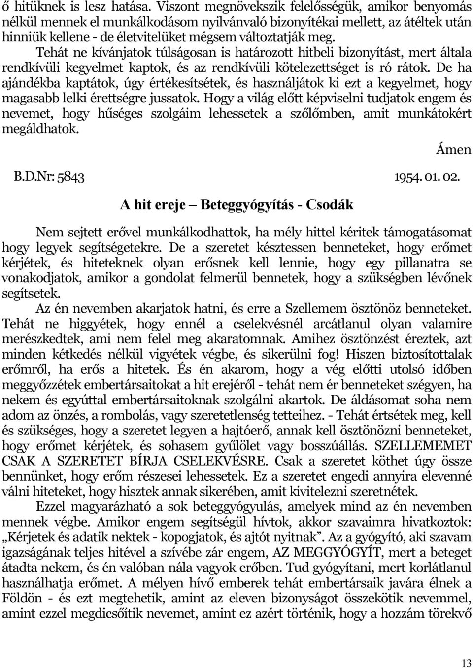 Tehát ne kívánjatok túlságosan is határozott hitbeli bizonyítást, mert általa rendkívüli kegyelmet kaptok, és az rendkívüli kötelezettséget is ró rátok.