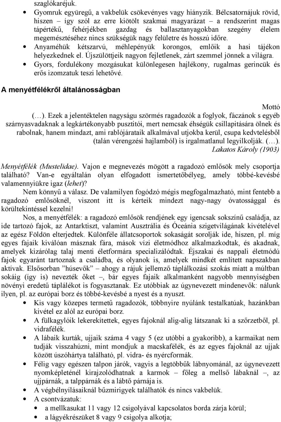 felületre és hosszú időre. Anyaméhük kétszarvú, méhlepényük korongos, emlőik a hasi tájékon helyezkednek el. Újszülöttjeik nagyon fejletlenek, zárt szemmel jönnek a világra.