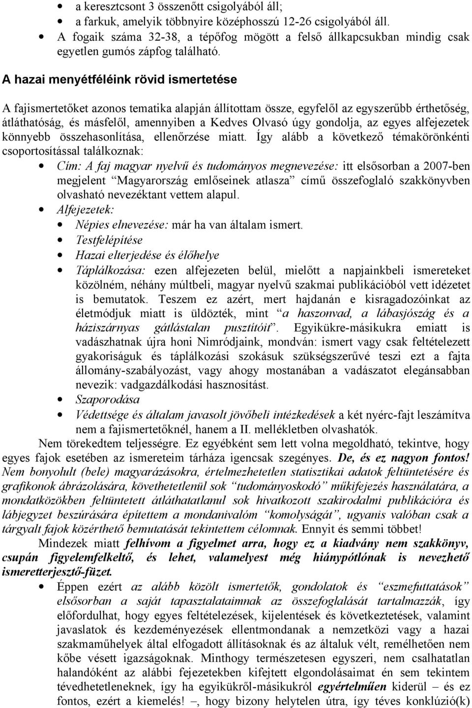 A hazai menyétféléink rövid ismertetése A fajismertetőket azonos tematika alapján állítottam össze, egyfelől az egyszerűbb érthetőség, átláthatóság, és másfelől, amennyiben a Kedves Olvasó úgy