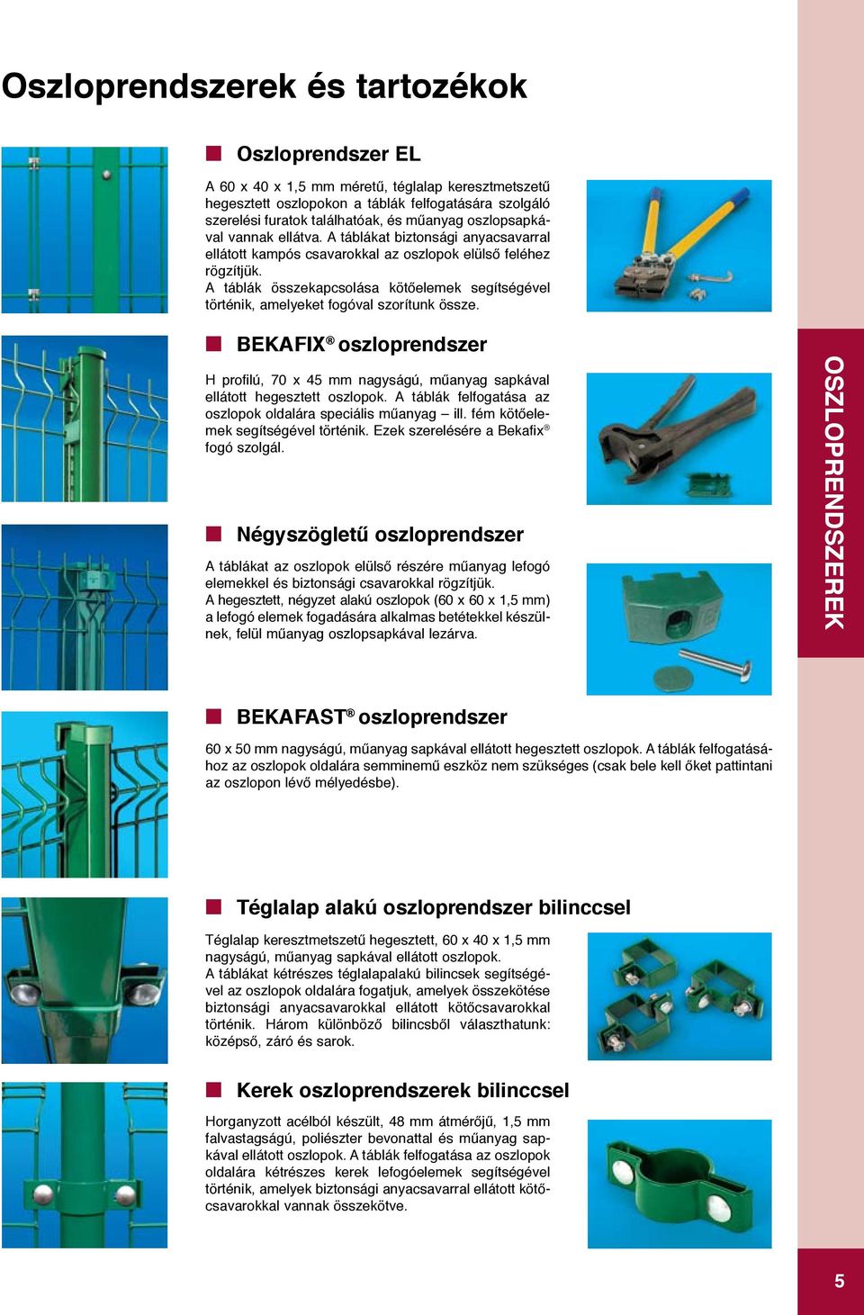 A táblák összekapcsolása kötőelemek segítségével történik, amelyeket fogóval szorítunk össze. BEKAFIX oszloprendszer H profilú, 70 x 45 mm nagyságú, műanyag sapkával ellátott hegesztett.