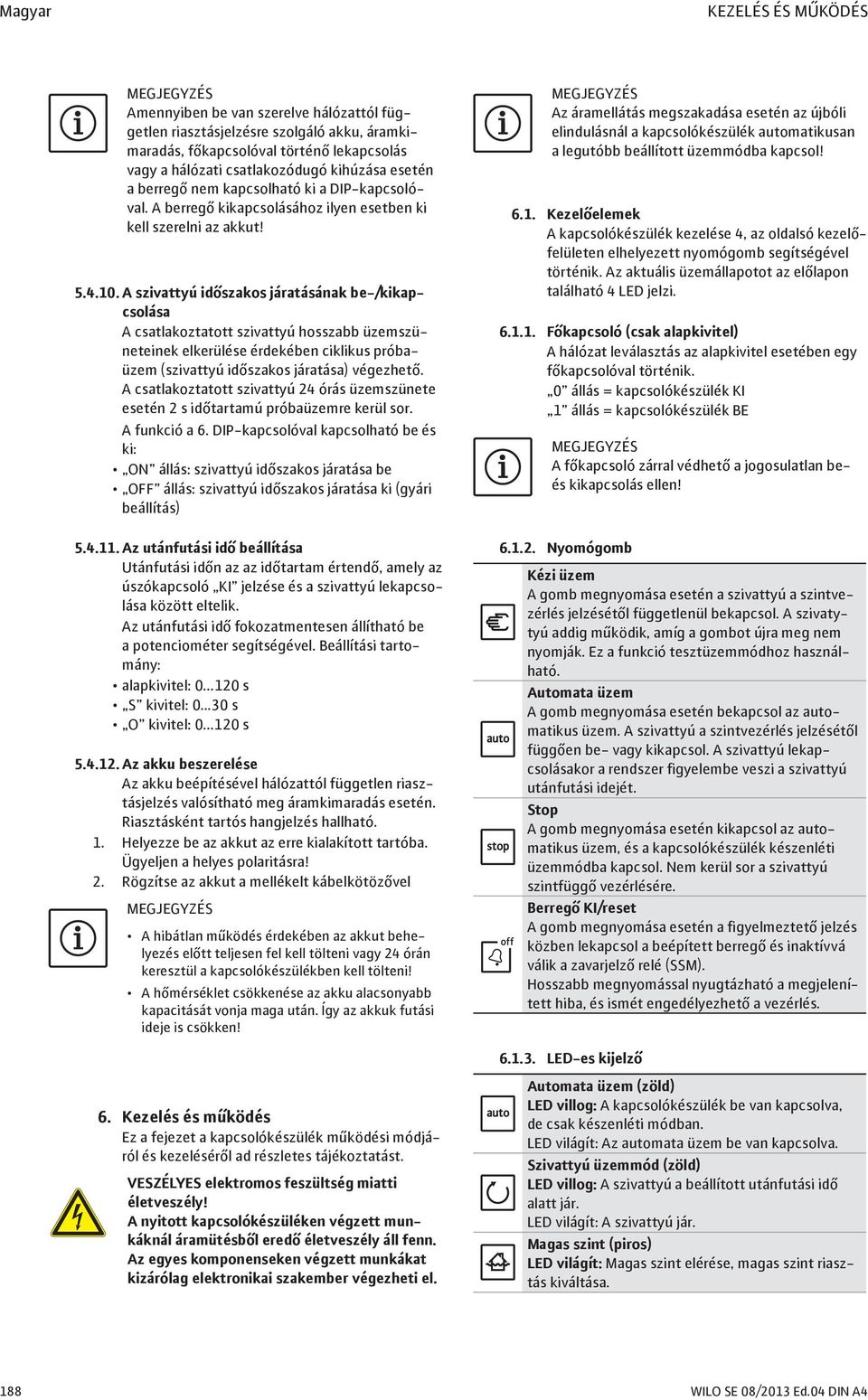 A szivattyú időszakos járatásának be-/kikapcsolása A csatlakoztatott szivattyú hosszabb üzemszüneteinek elkerülése érdekében ciklikus próbaüzem (szivattyú időszakos járatása) végezhető.