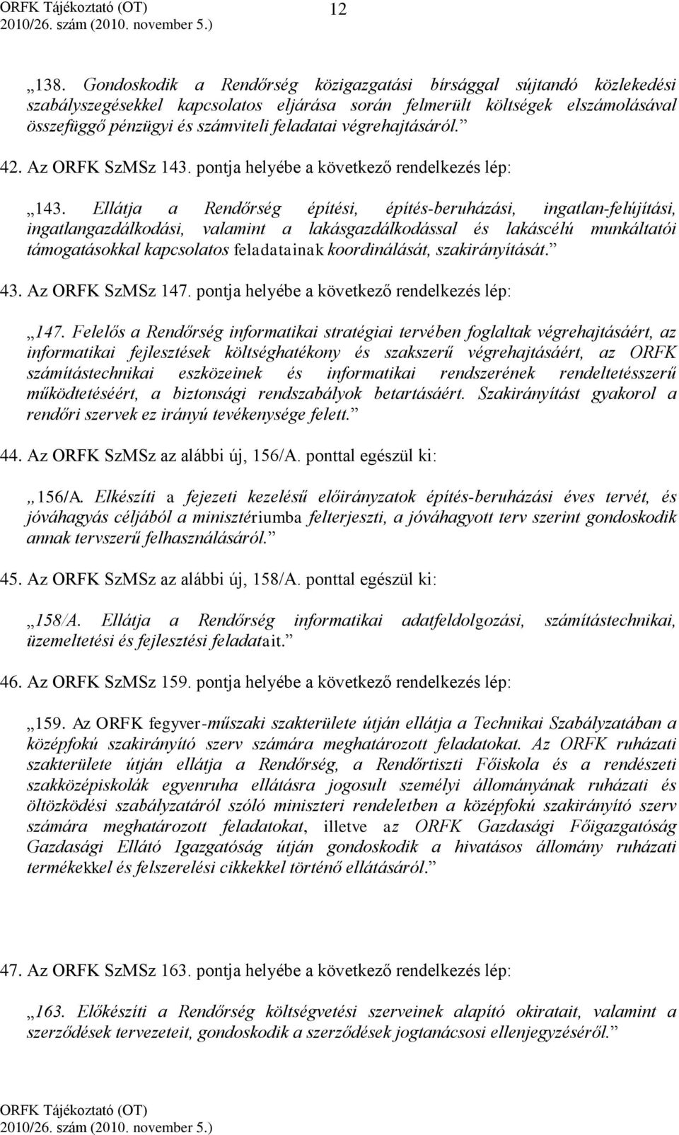 végrehajtásáról. 42. Az ORFK SzMSz 143. pontja helyébe a következő rendelkezés lép: 143.