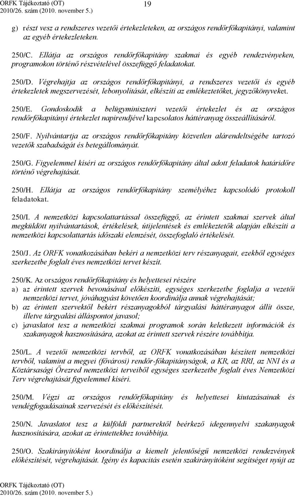 Végrehajtja az országos rendőrfőkapitányi, a rendszeres vezetői és egyéb értekezletek megszervezését, lebonyolítását, elkészíti az emlékeztetőket, jegyzőkönyveket. 250/E.