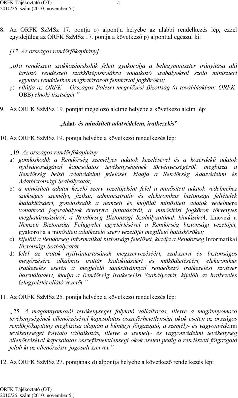 együttes rendeletben meghatározott fenntartói jogköröket; p) ellátja az ORFK Országos Baleset-megelőzési Bizottság (a továbbiakban: ORFK- OBB) elnöki tisztségét. 9. Az ORFK SzMSz 19.