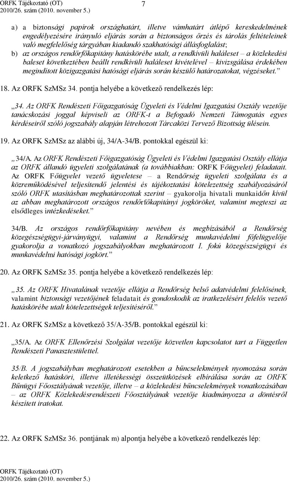 kivizsgálása érdekében megindított közigazgatási hatósági eljárás során készülő határozatokat, végzéseket. 18. Az ORFK SzMSz 34. pontja helyébe a következő rendelkezés lép: 34.