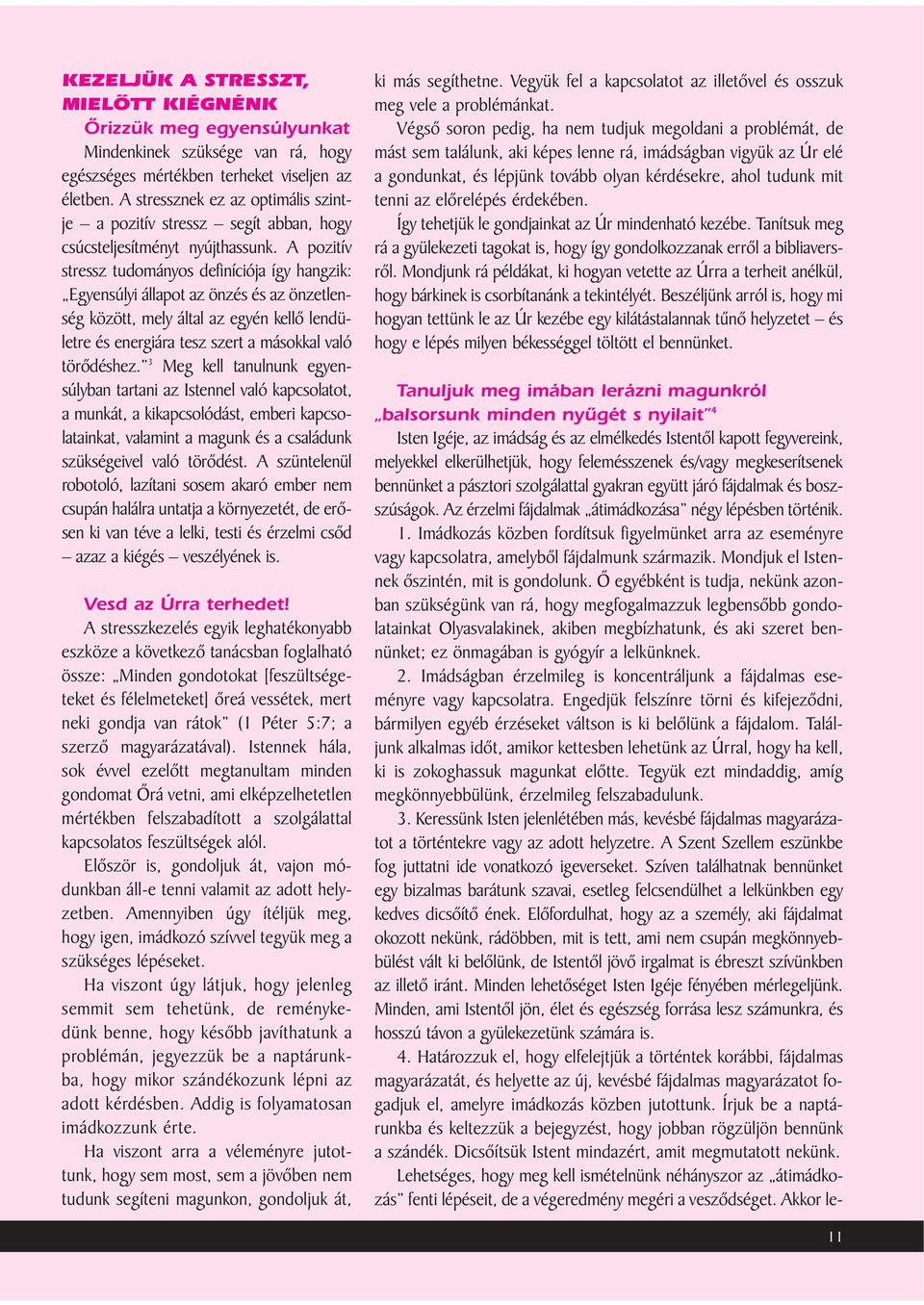 A pozitív stressz tudományos definíciója így hangzik: Egyensúlyi állapot az önzés és az önzetlenség között, mely által az egyén kellõ lendületre és energiára tesz szert a másokkal való törõdéshez.