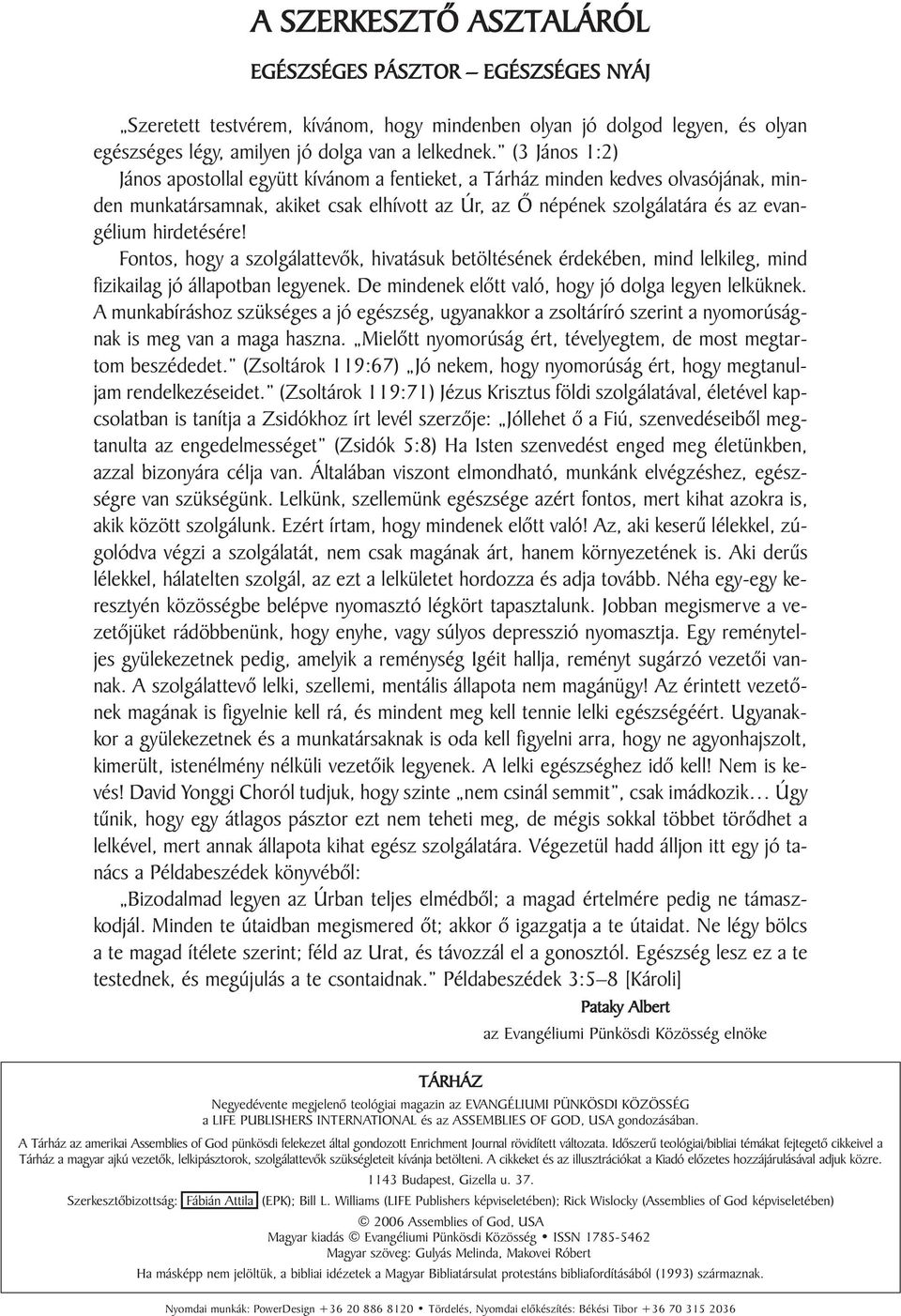 hirdetésére! Fontos, hogy a szolgálattevõk, hivatásuk betöltésének érdekében, mind lelkileg, mind fizikailag jó állapotban legyenek. De mindenek elõtt való, hogy jó dolga legyen lelküknek.