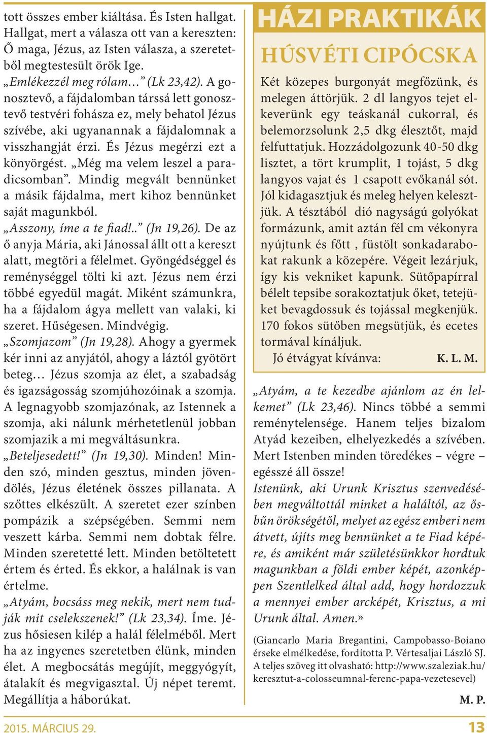 Még ma velem leszel a paradicsomban. Mindig megvált bennünket a másik fájdalma, mert kihoz bennünket saját magunkból. Asszony, íme a te fiad!.. (Jn 19,26).