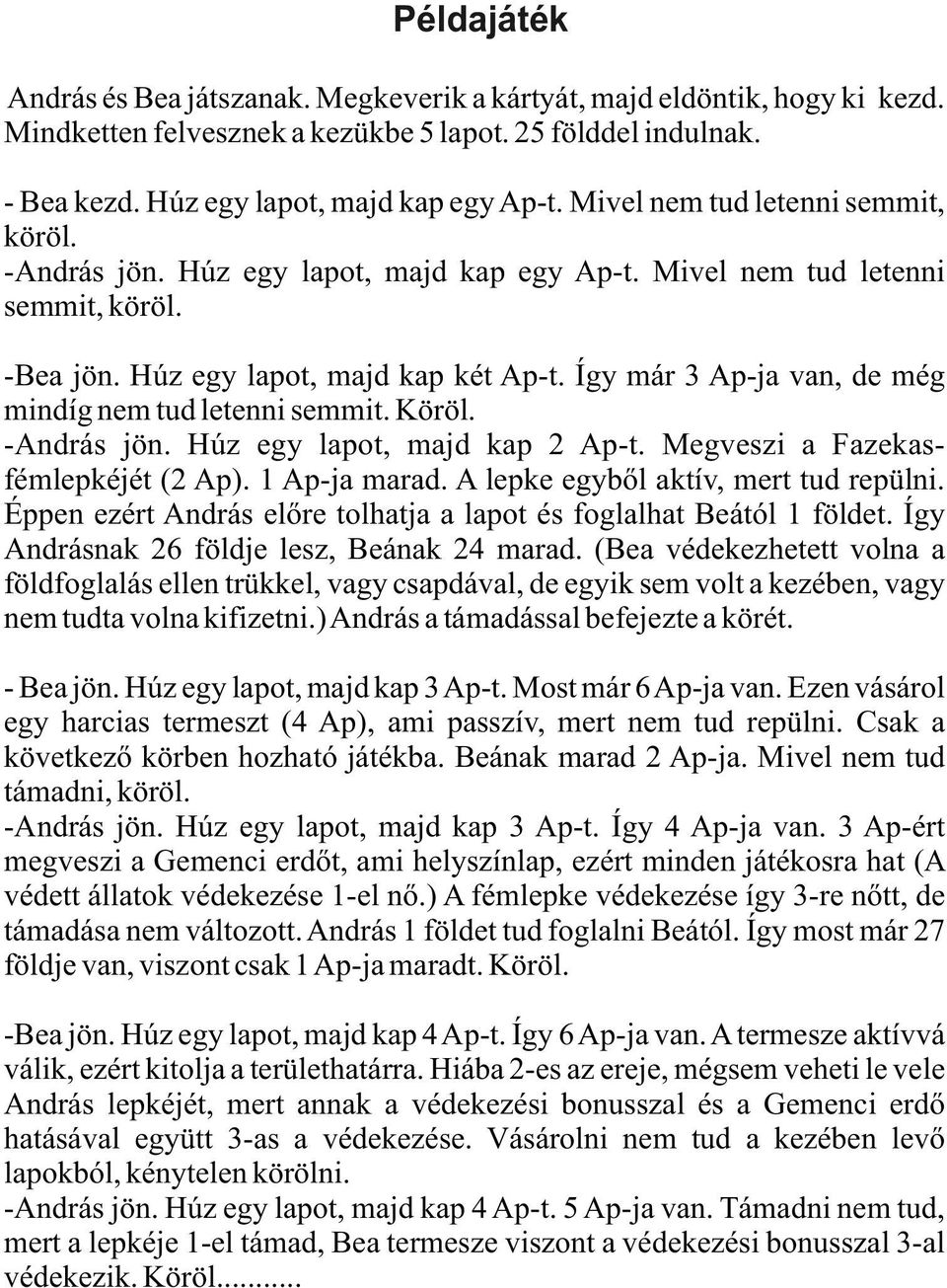 Így már 3 Ap-ja van, de még mindíg nem tud letenni semmit. Köröl. -András jön. Húz egy lapot, majd kap 2 Ap-t. Megveszi a Fazekasfémlepkéjét (2 Ap). 1 Ap-ja marad.