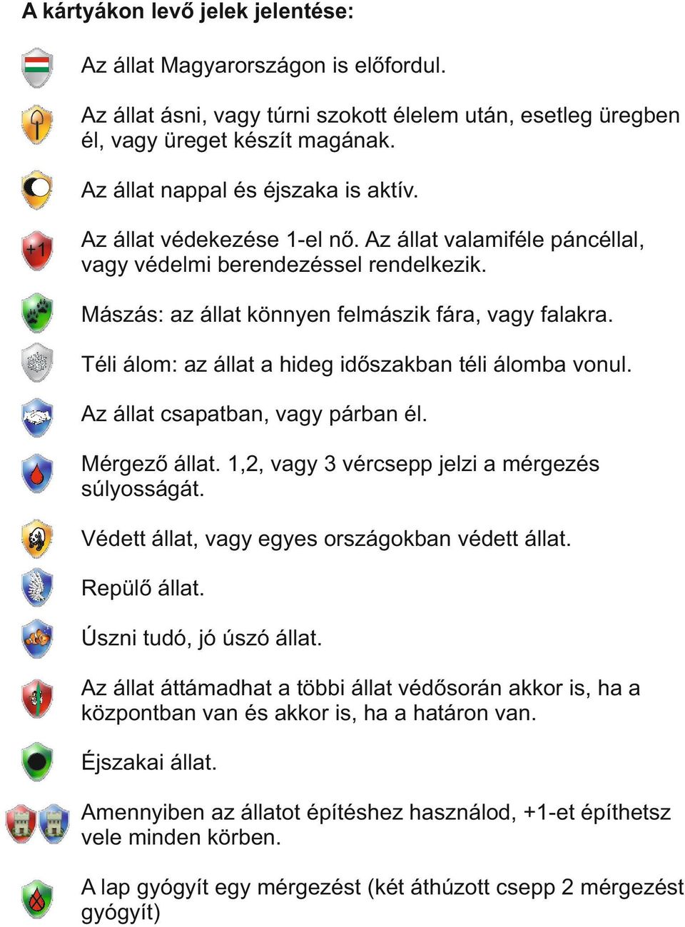 Téli álom: az állat a hideg időszakban téli álomba vonul. Az állat csapatban, vagy párban él. Mérgező állat. 1,2, vagy 3 vércsepp jelzi a mérgezés súlyosságát.