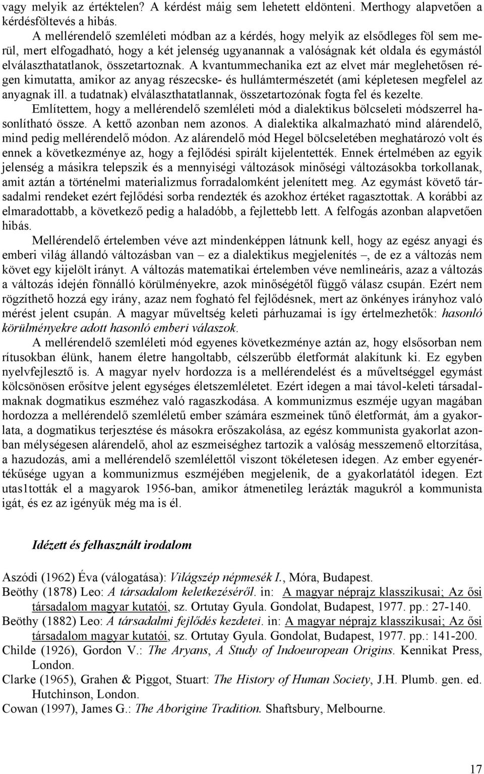 összetartoznak. A kvantummechanika ezt az elvet már meglehetősen régen kimutatta, amikor az anyag részecske- és hullámtermészetét (ami képletesen megfelel az anyagnak ill.