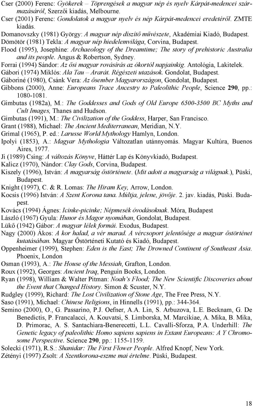 Dömötör (1981) Tekla: A magyar nép hiedelemvilága, Corvina, Budapest. Flood (1995), Josephine: Archaeology of the Dreamtime; The story of prehistoric Australia and its people.