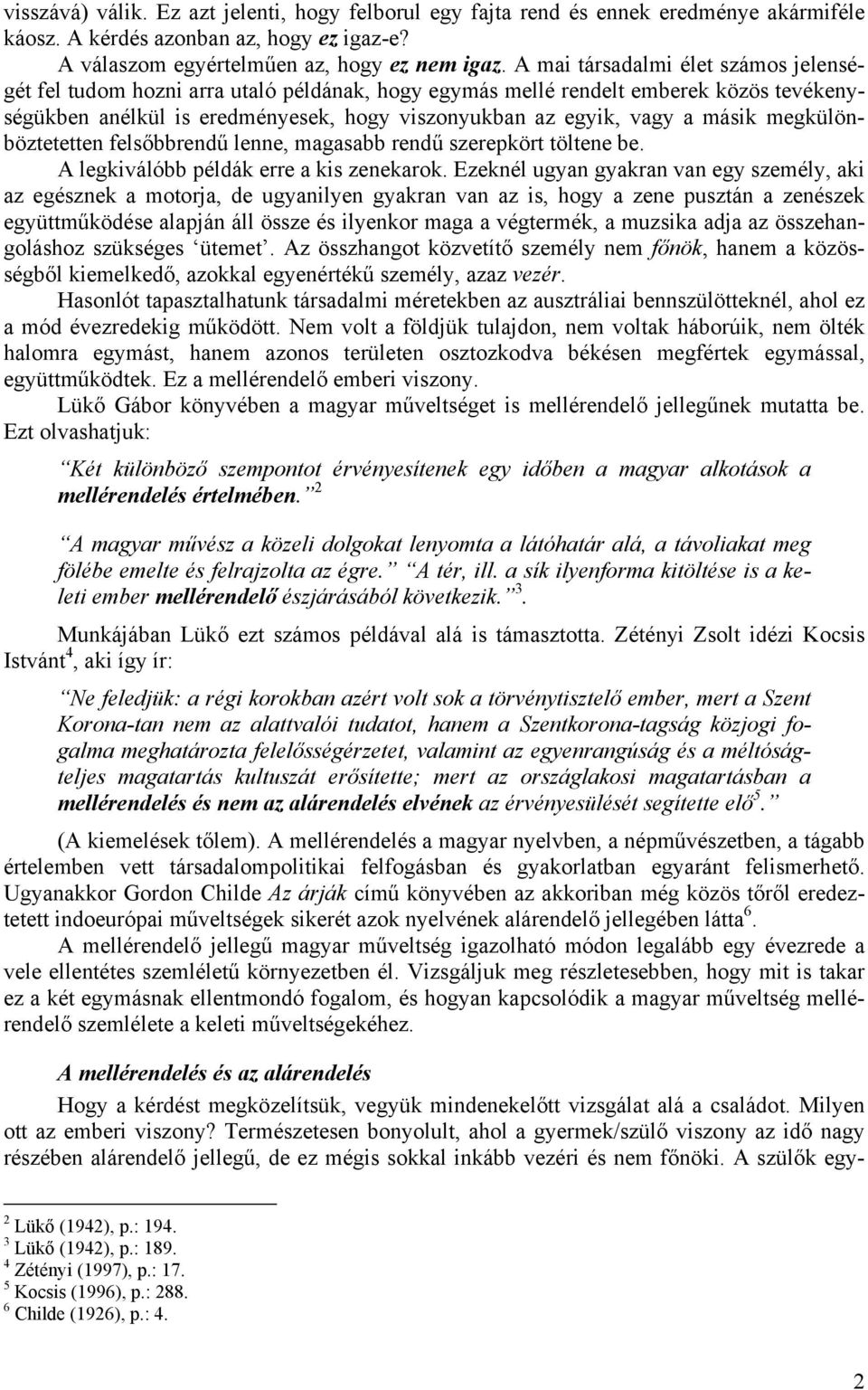 megkülönböztetetten felsőbbrendű lenne, magasabb rendű szerepkört töltene be. A legkiválóbb példák erre a kis zenekarok.