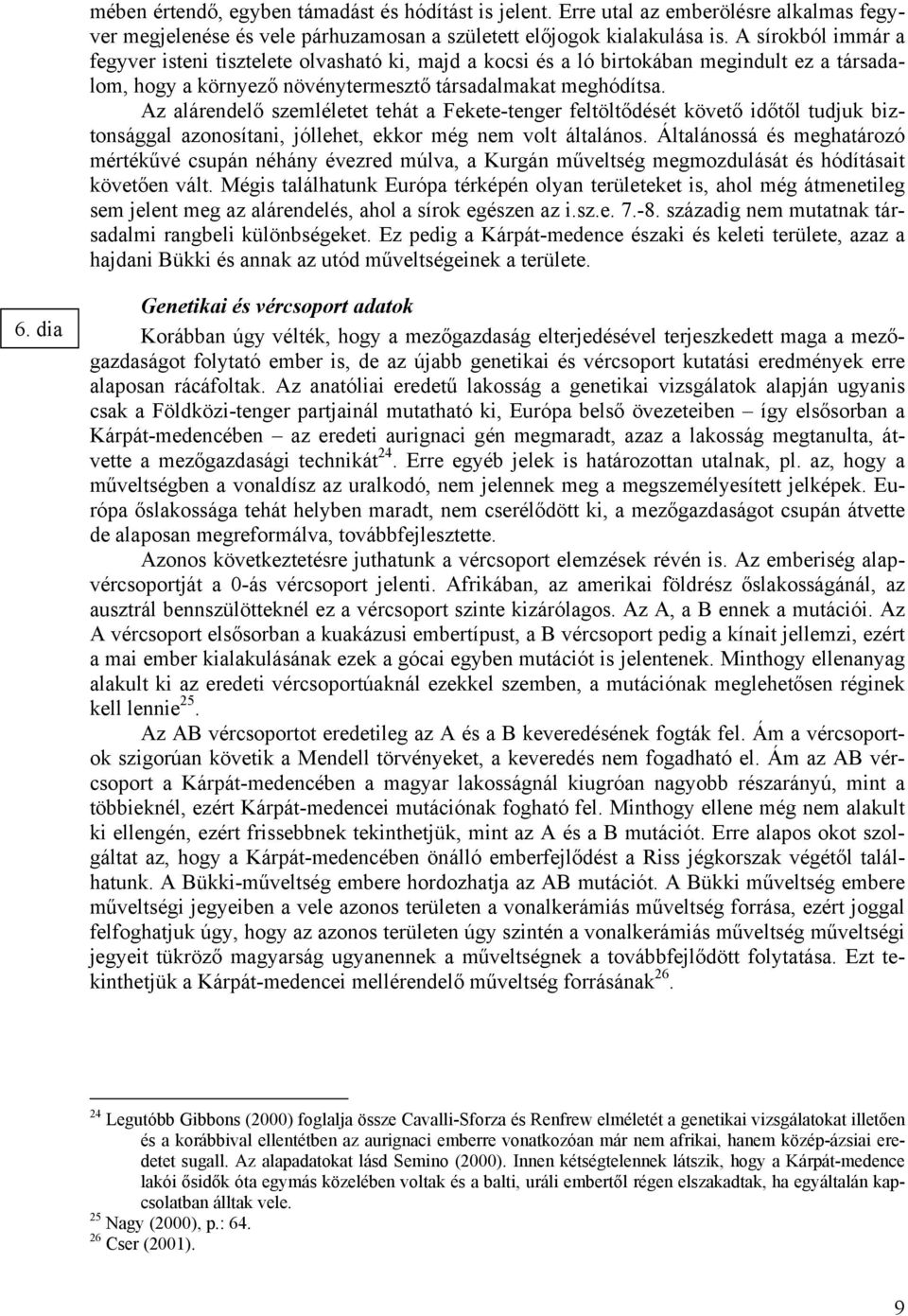 Az alárendelő szemléletet tehát a Fekete-tenger feltöltődését követő időtől tudjuk biztonsággal azonosítani, jóllehet, ekkor még nem volt általános.