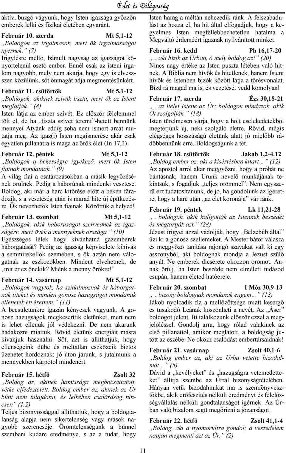 Február 11. csütörtök Mt 5,1-12 Boldogok, akiknek szívük tiszta, mert k az Istent meglátják. (8) Isten látja az ember szívét.